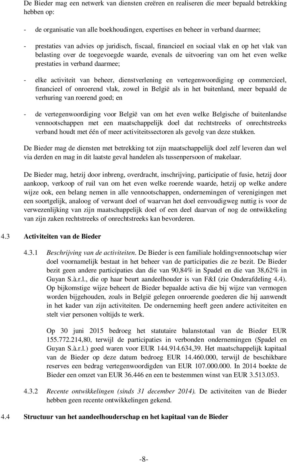 activiteit van beheer, dienstverlening en vertegenwoordiging op commercieel, financieel of onroerend vlak, zowel in België als in het buitenland, meer bepaald de verhuring van roerend goed; en - de