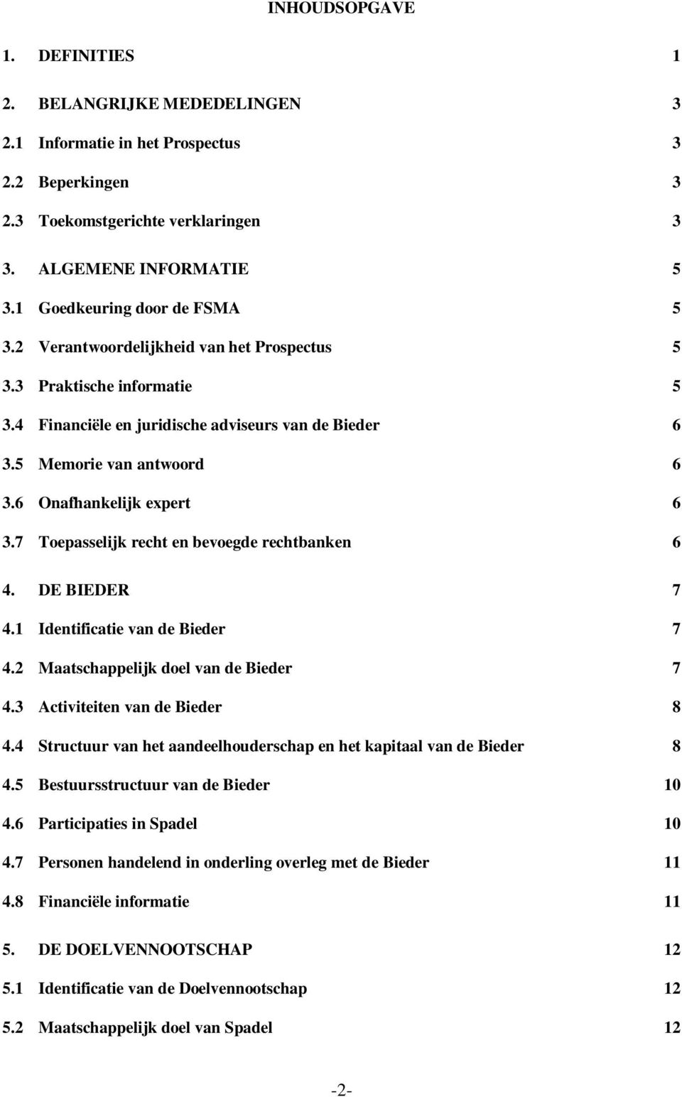 6 Onafhankelijk expert 6 3.7 Toepasselijk recht en bevoegde rechtbanken 6 4. DE BIEDER 7 4.1 Identificatie van de Bieder 7 4.2 Maatschappelijk doel van de Bieder 7 4.3 Activiteiten van de Bieder 8 4.