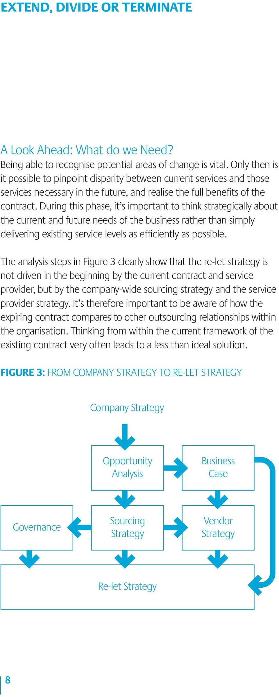 During this phase, it s important to think strategically about the current and future needs of the business rather than simply delivering existing service levels as efficiently as possible.