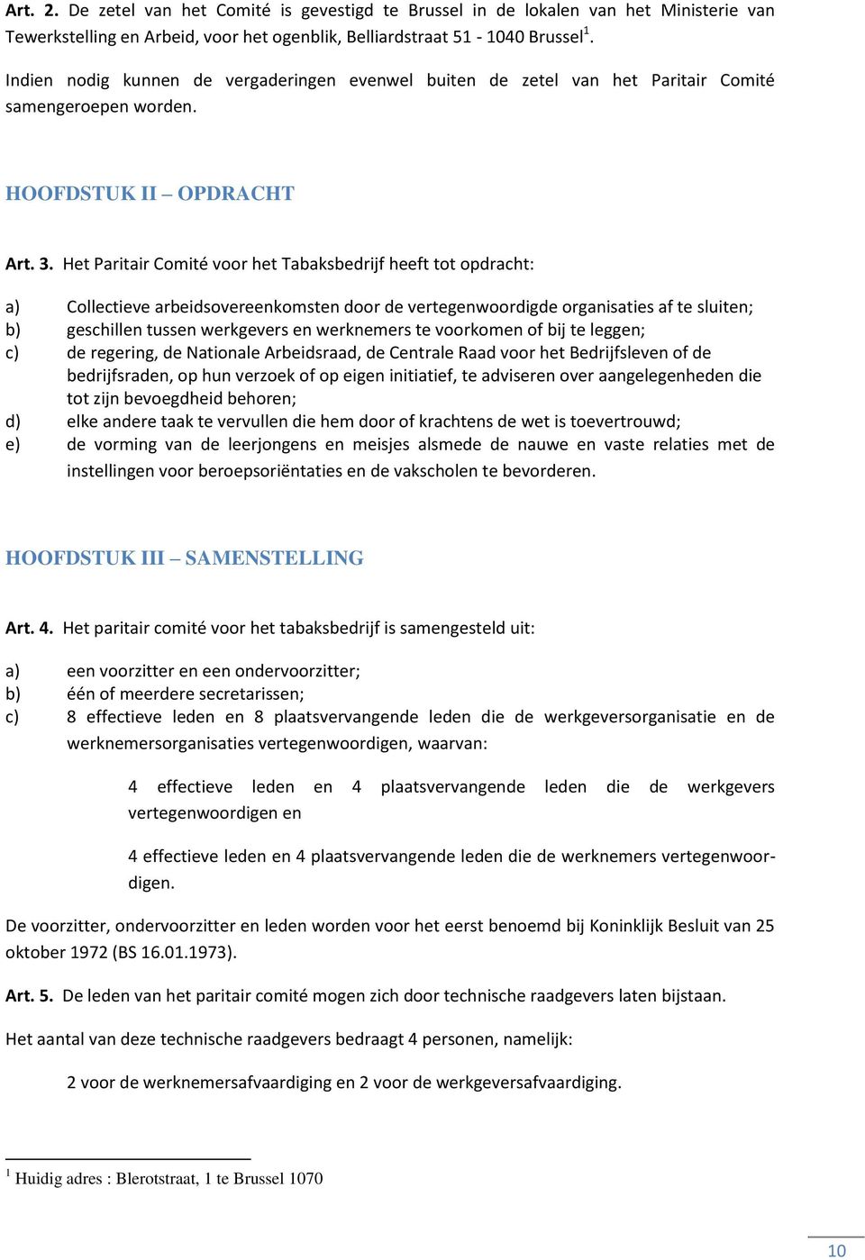 Het Paritair Comité voor het Tabaksbedrijf heeft tot opdracht: a) Collectieve arbeidsovereenkomsten door de vertegenwoordigde organisaties af te sluiten; b) geschillen tussen werkgevers en werknemers