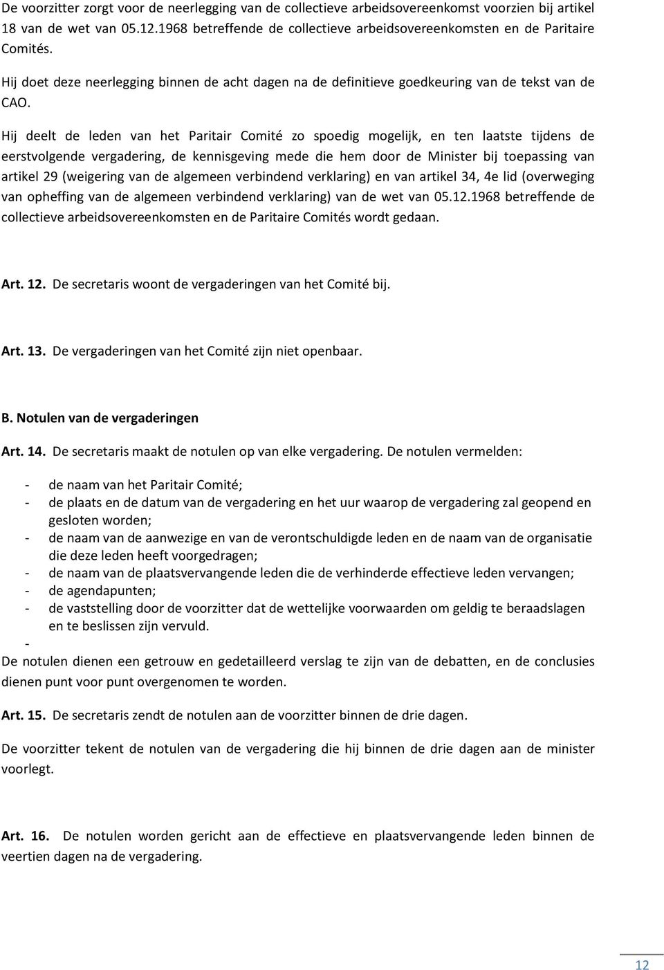 Hij deelt de leden van het Paritair Comité zo spoedig mogelijk, en ten laatste tijdens de eerstvolgende vergadering, de kennisgeving mede die hem door de Minister bij toepassing van artikel 29