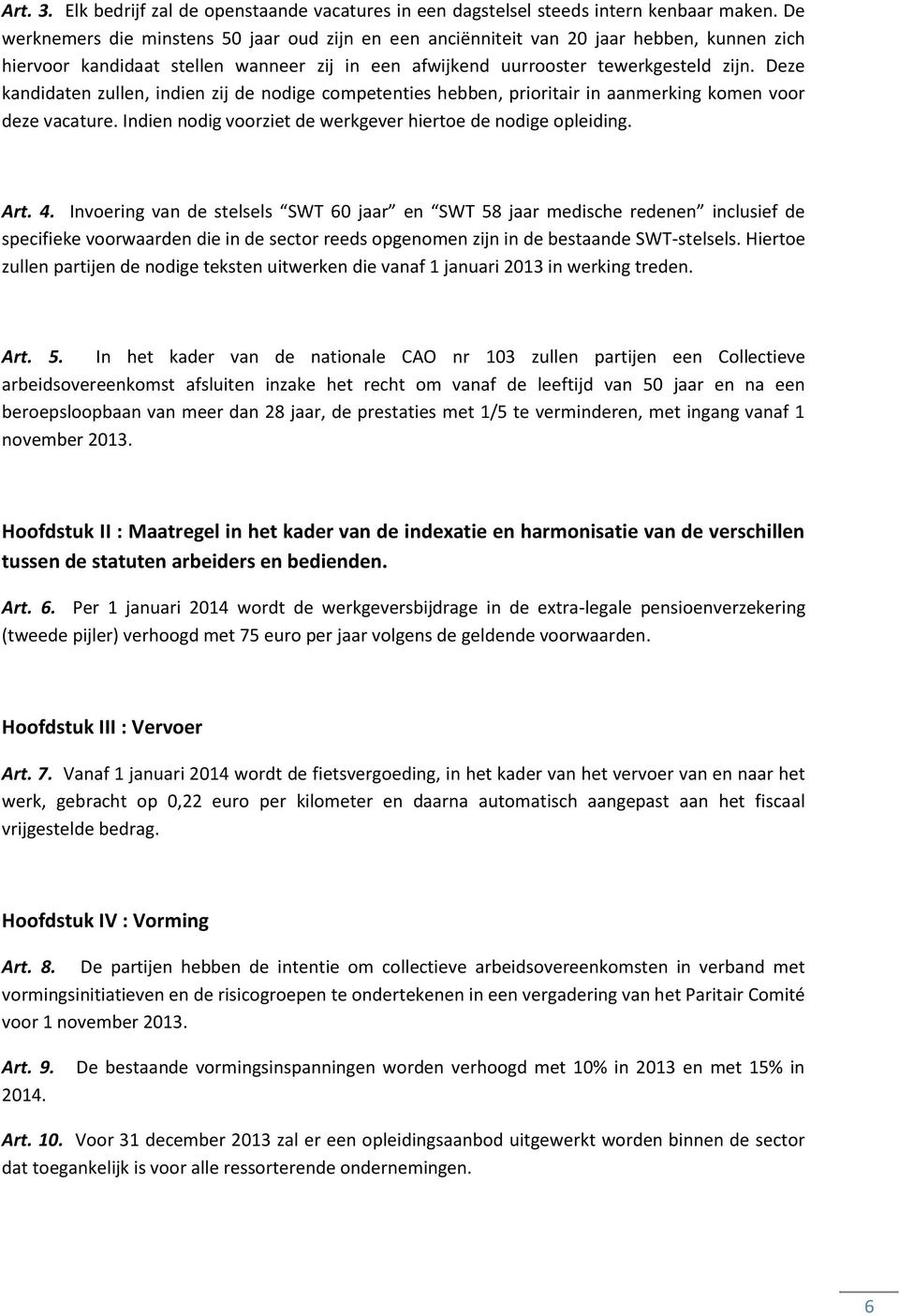 Deze kandidaten zullen, indien zij de nodige competenties hebben, prioritair in aanmerking komen voor deze vacature. Indien nodig voorziet de werkgever hiertoe de nodige opleiding. Art. 4.