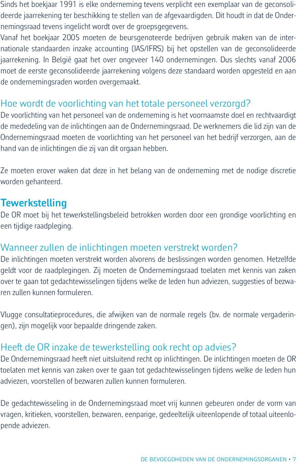 Vanaf het boekjaar 2005 moeten de beursgenoteerde bedrijven gebruik maken van de internationale standaarden inzake accounting (IAS/IFRS) bij het opstellen van de geconsolideerde jaarrekening.