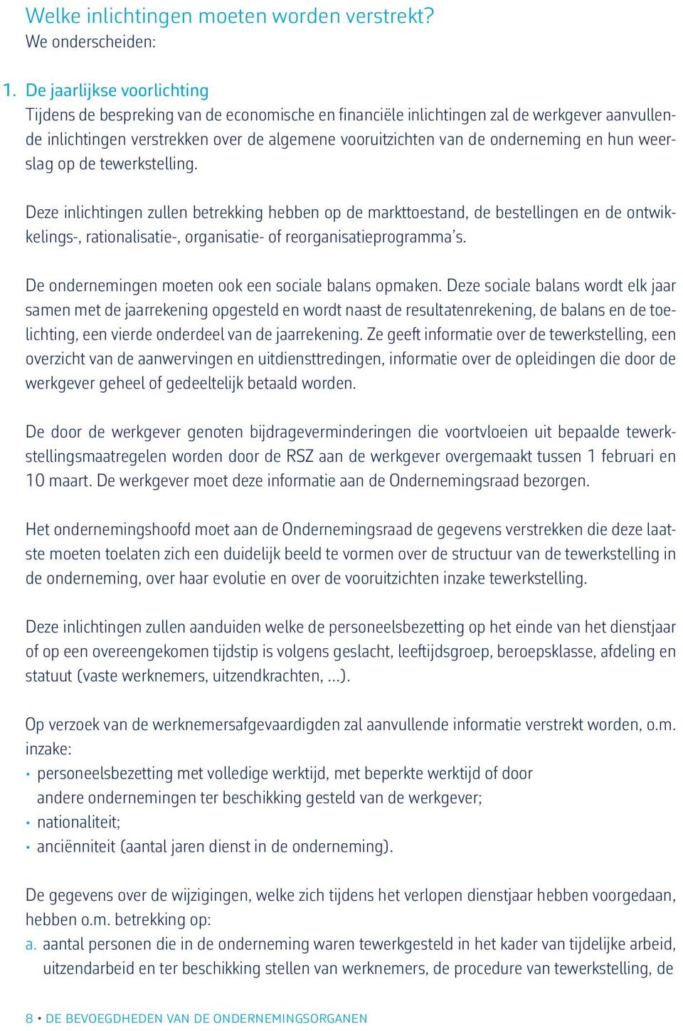 en hun weerslag op de tewerkstelling. Deze inlichtingen zullen betrekking hebben op de markttoestand, de bestellingen en de ontwikkelings-, rationalisatie-, organisatie- of reorganisatieprogramma s.