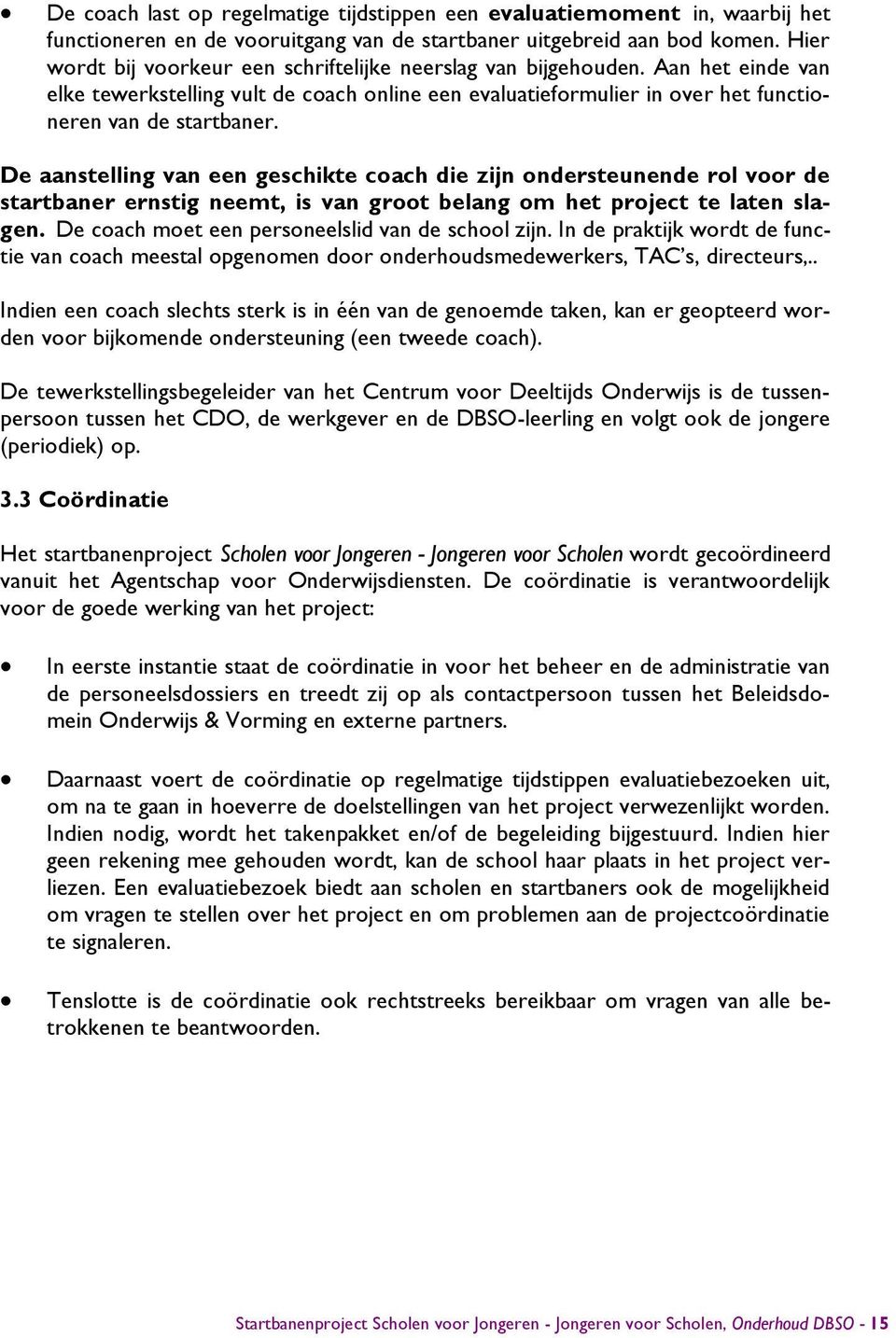 De aanstelling van een geschikte coach die zijn ondersteunende rol voor de startbaner ernstig neemt, is van groot belang om het project te laten slagen.