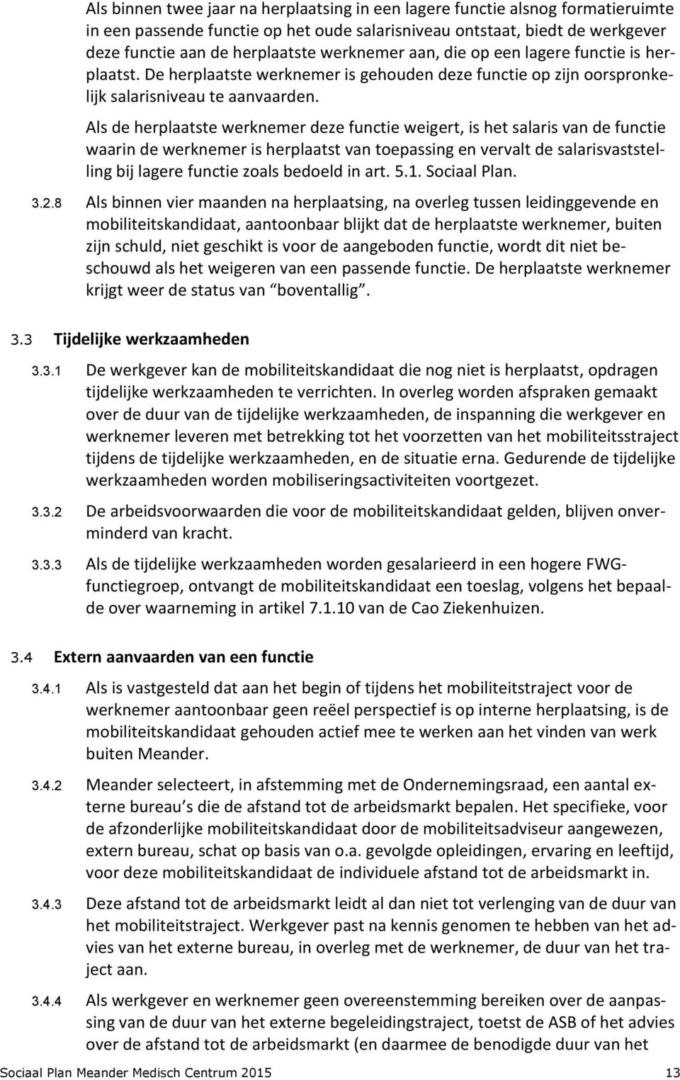 Als de herplaatste werknemer deze functie weigert, is het salaris van de functie waarin de werknemer is herplaatst van toepassing en vervalt de salarisvaststelling bij lagere functie zoals bedoeld in