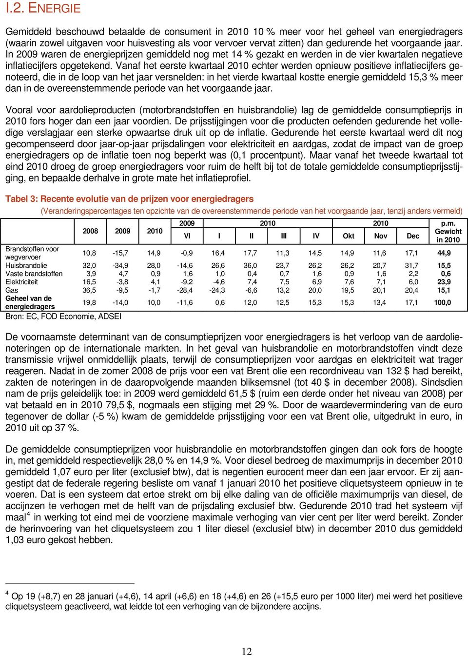 Vanaf het eerste kwartaal 2010 echter werden opnieuw positieve inflatiecijfers genoteerd, die in de loop van het jaar versnelden: in het vierde kwartaal kostte energie gemiddeld 15,3 % meer dan in de