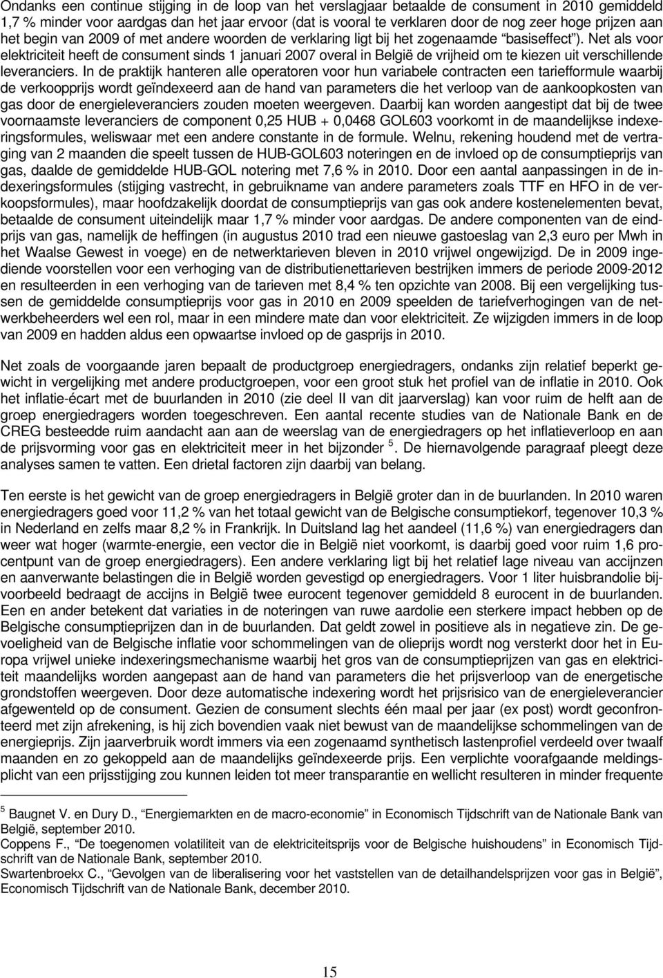 Net als voor elektriciteit heeft de consument sinds 1 januari 2007 overal in België de vrijheid om te kiezen uit verschillende leveranciers.