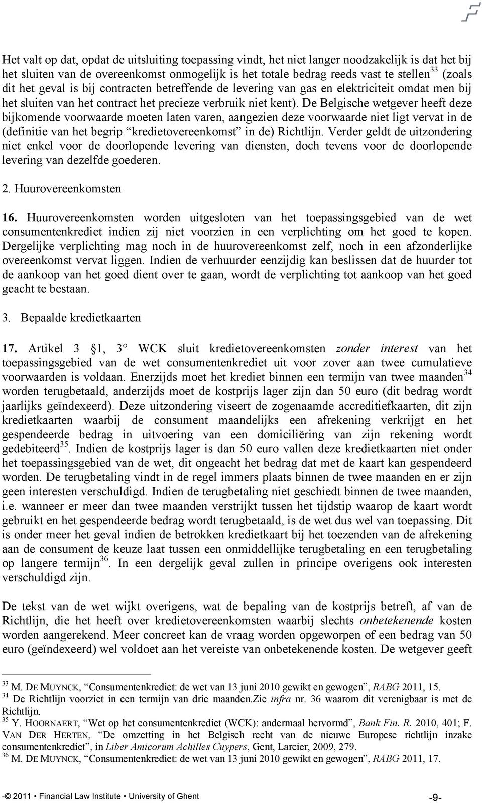 De Belgische wetgever heeft deze bijkomende voorwaarde moeten laten varen, aangezien deze voorwaarde niet ligt vervat in de (definitie van het begrip kredietovereenkomst in de) Richtlijn.