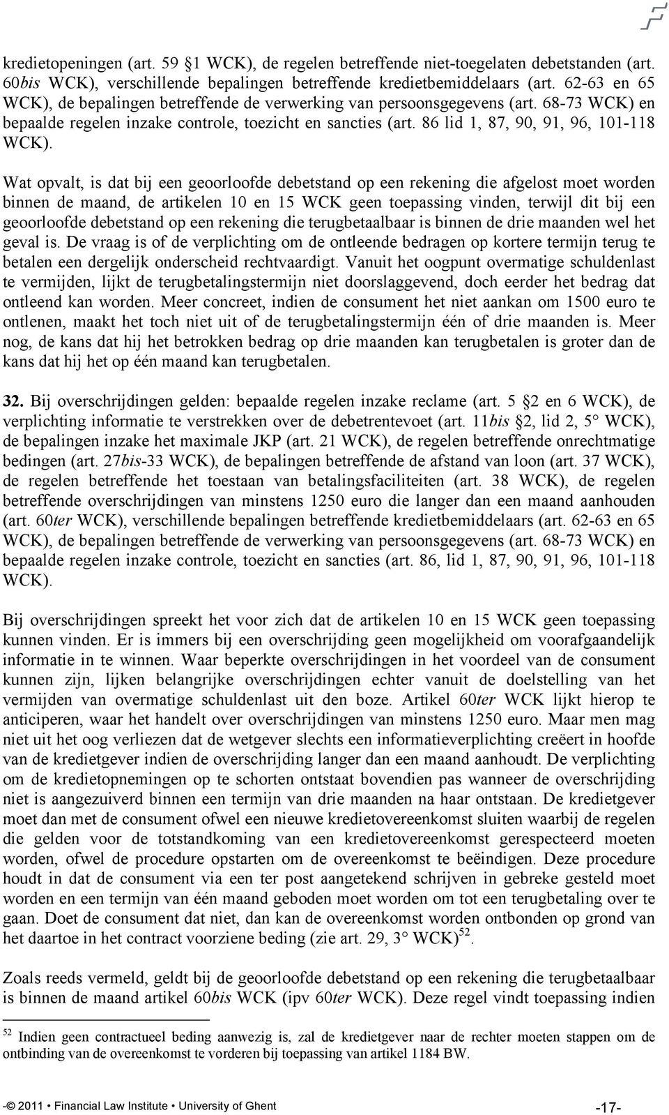 Wat opvalt, is dat bij een geoorloofde debetstand op een rekening die afgelost moet worden binnen de maand, de artikelen 10 en 15 WCK geen toepassing vinden, terwijl dit bij een geoorloofde