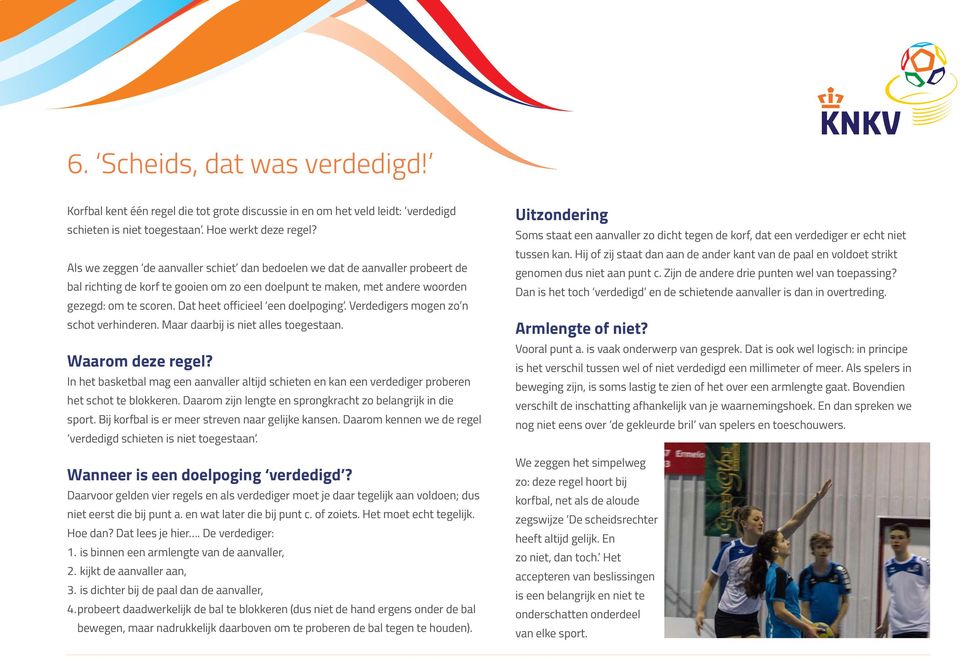 Dat heet officieel een doelpoging. Verdedigers mogen zo n schot verhinderen. Maar daarbij is niet alles toegestaan. Waarom deze regel?