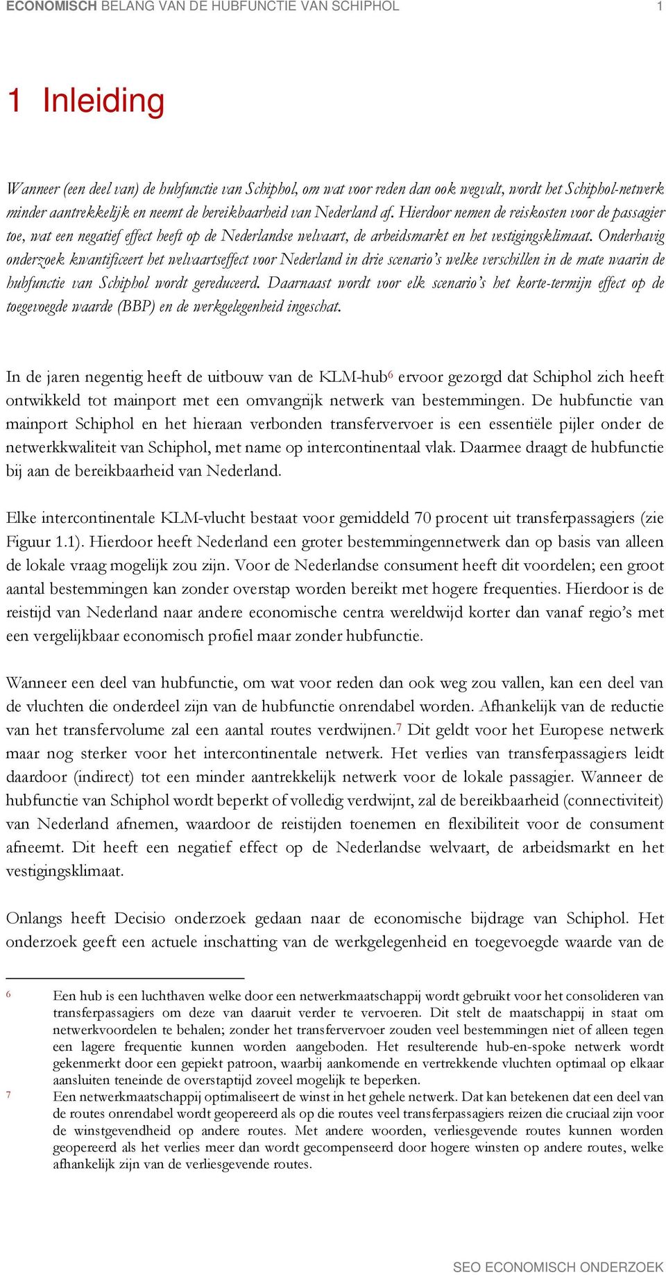 Onderhavig onderzoek kwantificeert het welvaartseffect voor Nederland in drie scenario s welke verschillen in de mate waarin de hubfunctie van Schiphol wordt gereduceerd.