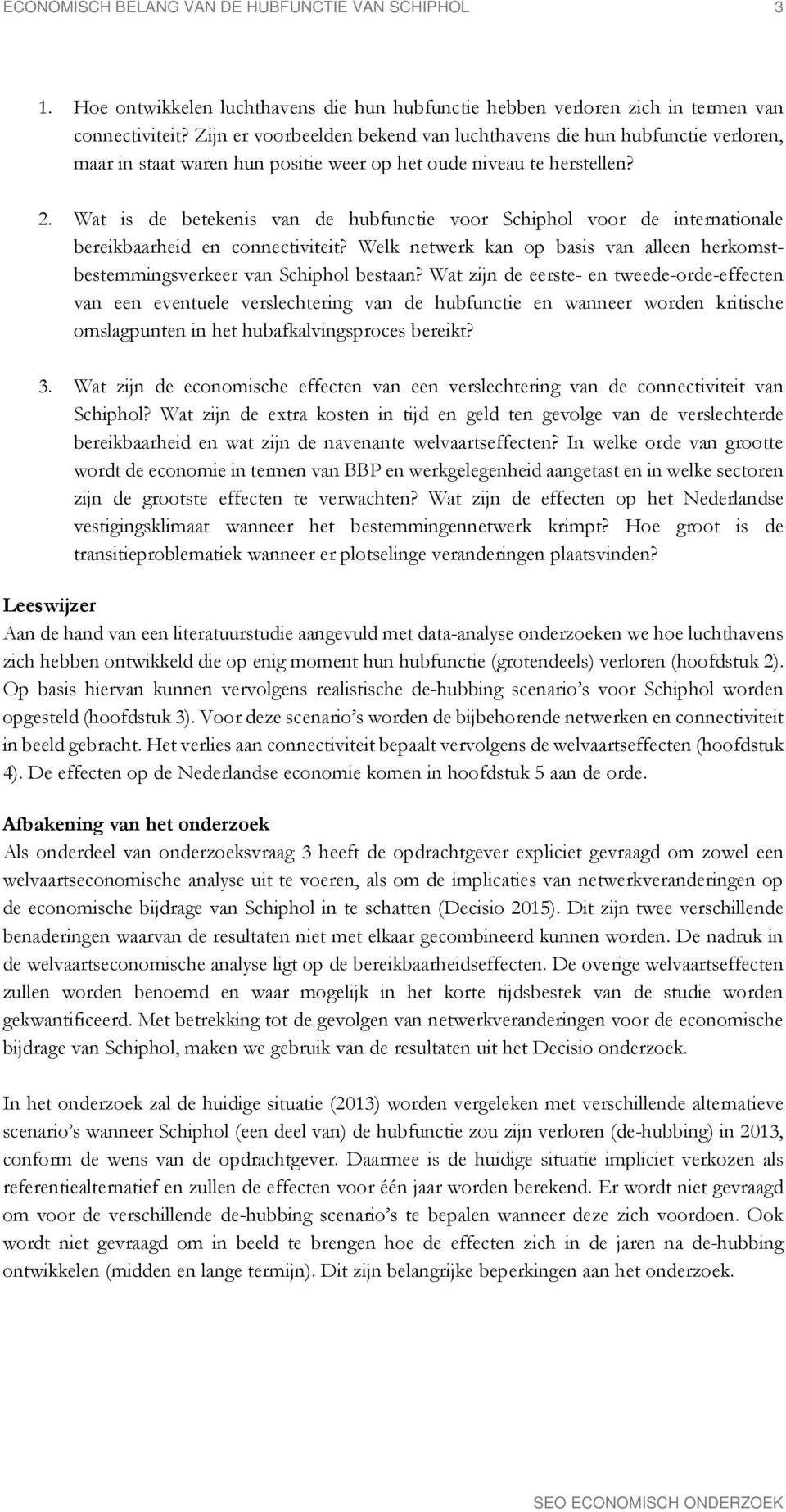 Wat is de betekenis van de hubfunctie voor Schiphol voor de internationale bereikbaarheid en connectiviteit? Welk netwerk kan op basis van alleen herkomstbestemmingsverkeer van Schiphol bestaan?