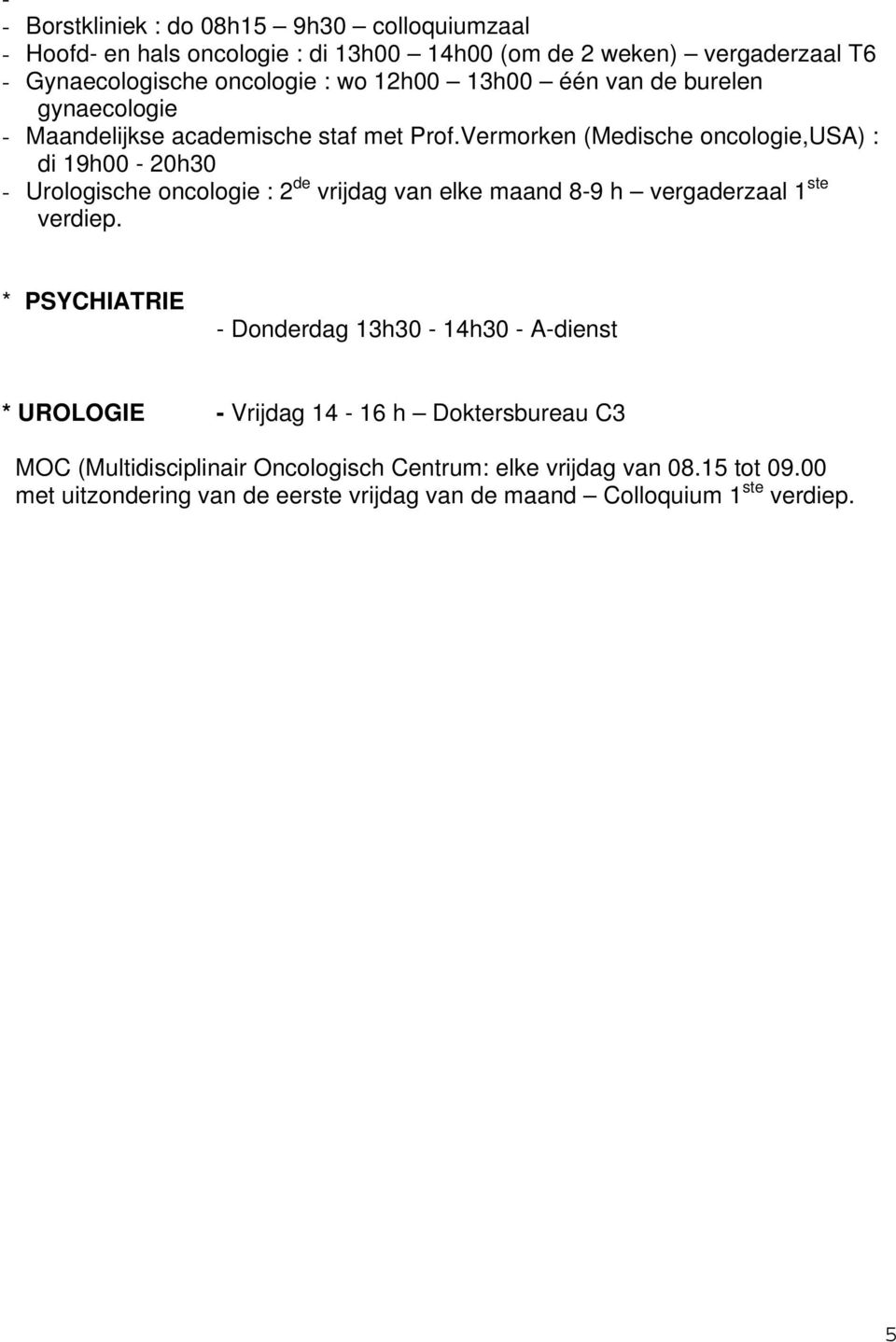 Vermorken (Medische oncologie,usa) : di 19h00-20h30 - Urologische oncologie : 2 de vrijdag van elke maand 8-9 h vergaderzaal 1 ste verdiep.