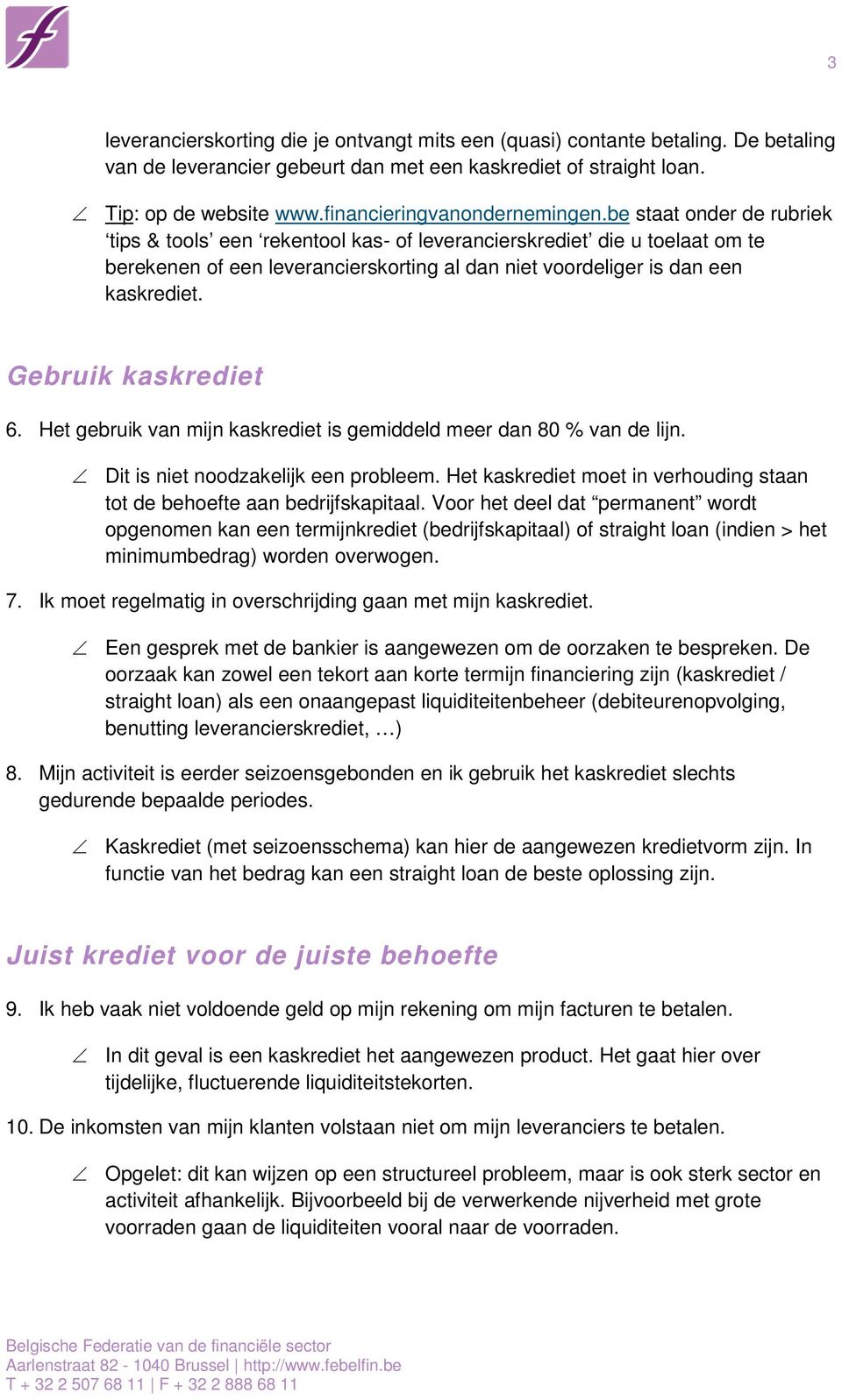 be staat onder de rubriek tips & tools een rekentool kas- of leverancierskrediet die u toelaat om te berekenen of een leverancierskorting al dan niet voordeliger is dan een kaskrediet.