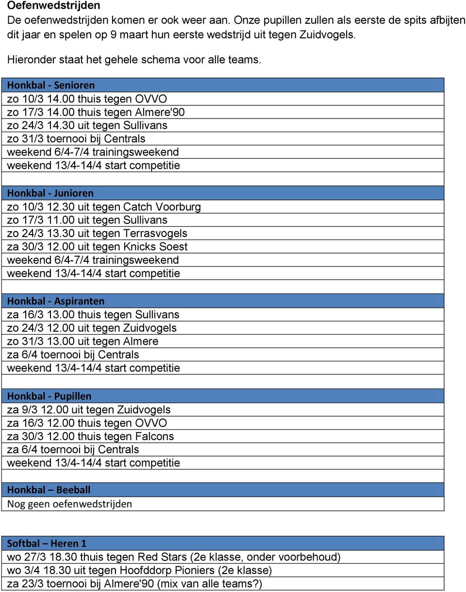 30 uit tegen Sullivans zo 31/3 toernooi bij Centrals weekend 6/4-7/4 trainingsweekend Honkbal - Junioren zo 10/3 12.30 uit tegen Catch Voorburg zo 17/3 11.00 uit tegen Sullivans zo 24/3 13.