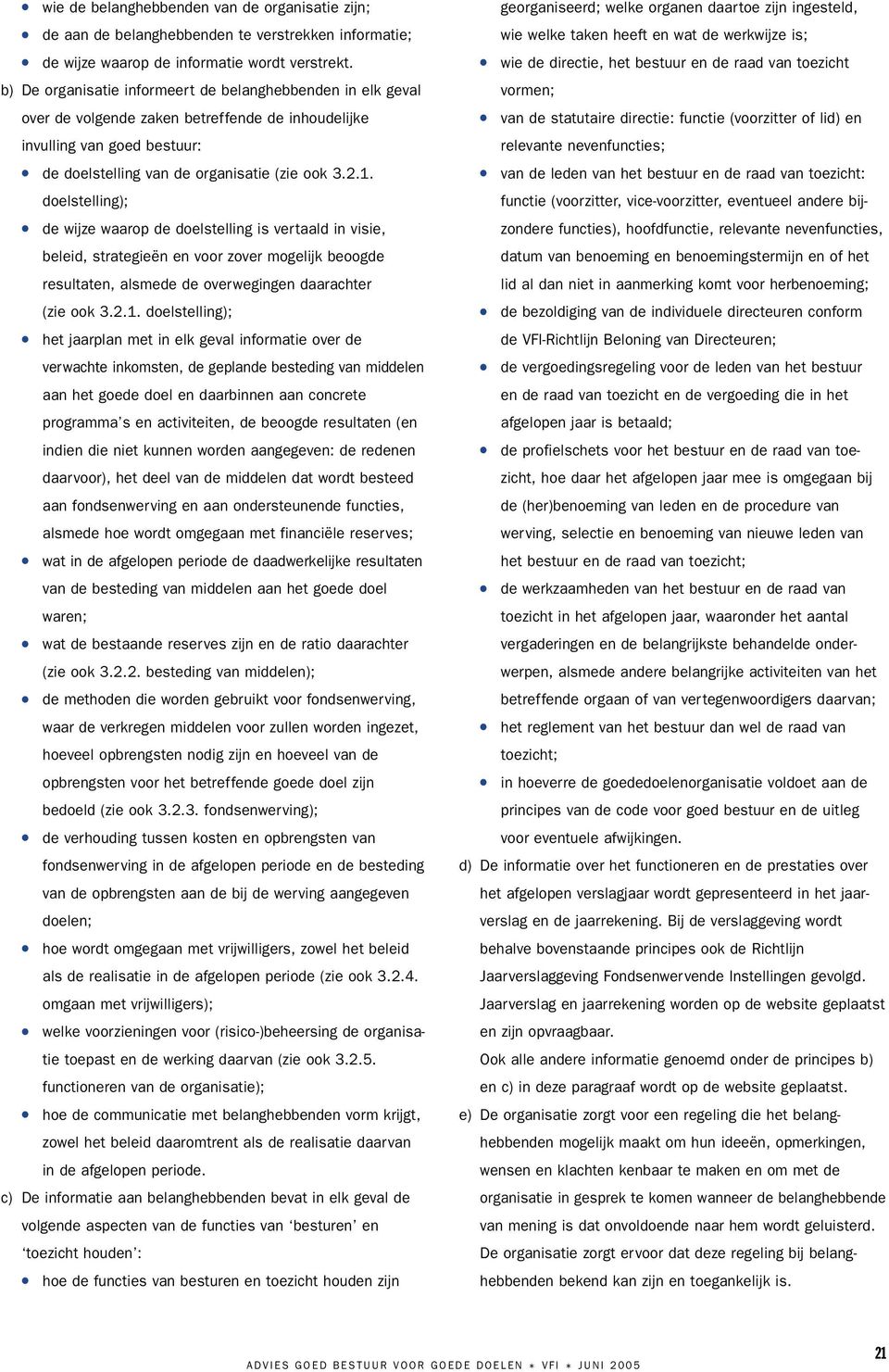 doelstelling); de wijze waarop de doelstelling is vertaald in visie, beleid, strategieën en voor zover mogelijk beoogde resultaten, alsmede de overwegingen daarachter (zie ook 3.2.1.