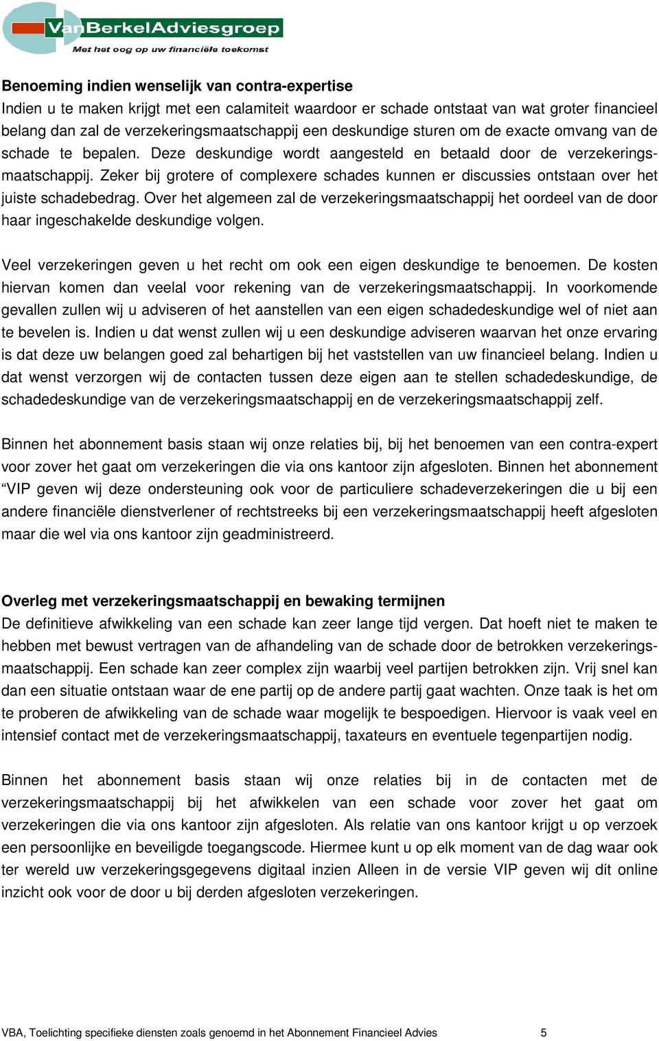 Zeker bij grotere of complexere schades kunnen er discussies ontstaan over het juiste schadebedrag.