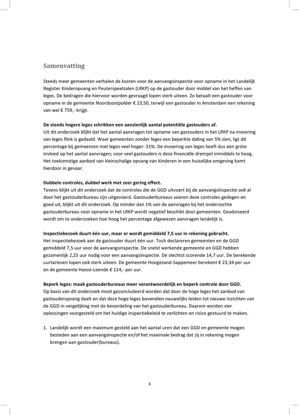 Zo betaalt een gastouder voor opname in de gemeente Noordoostpolder 23,50, terwijl een gastouder in Amsterdam een rekening van wel 759,- krijgt.