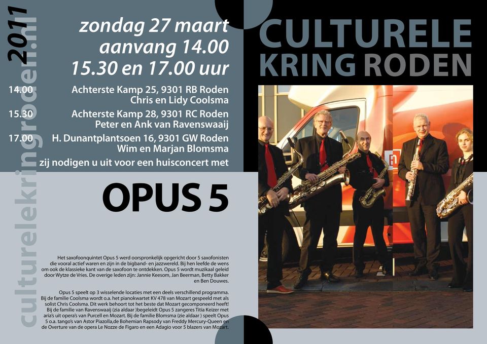 jazzwereld. Bij hen leefde de wens om ook de klassieke kant van de saxofoon te ontdekken. Opus 5 wordt muzikaal geleid door Wytze de Vries.