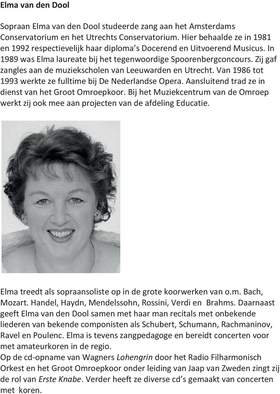 Zij gaf zangles aan de muziekscholen van Leeuwarden en Utrecht. Van 1986 tot 1993 werkte ze fulltime bij De Nederlandse Opera. Aansluitend trad ze in dienst van het Groot Omroepkoor.