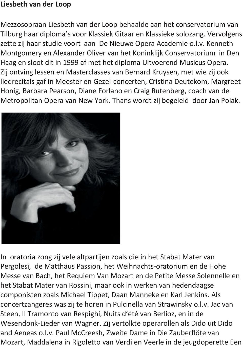 Zij ontving lessen en Masterclasses van Bernard Kruysen, met wie zij ook liedrecitals gaf in Meester en Gezel-concerten, Cristina Deutekom, Margreet Honig, Barbara Pearson, Diane Forlano en Craig