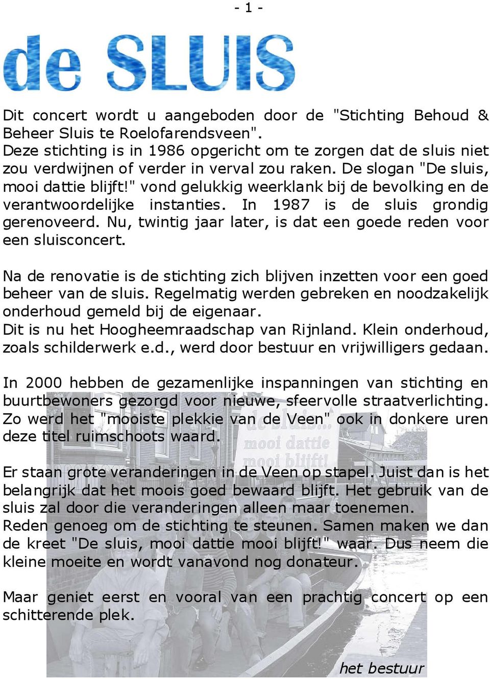 " vond gelukkig weerklank bij de bevolking en de verantwoordelijke instanties. In 1987 is de sluis grondig gerenoveerd. Nu, twintig jaar later, is dat een goede reden voor een sluisconcert.