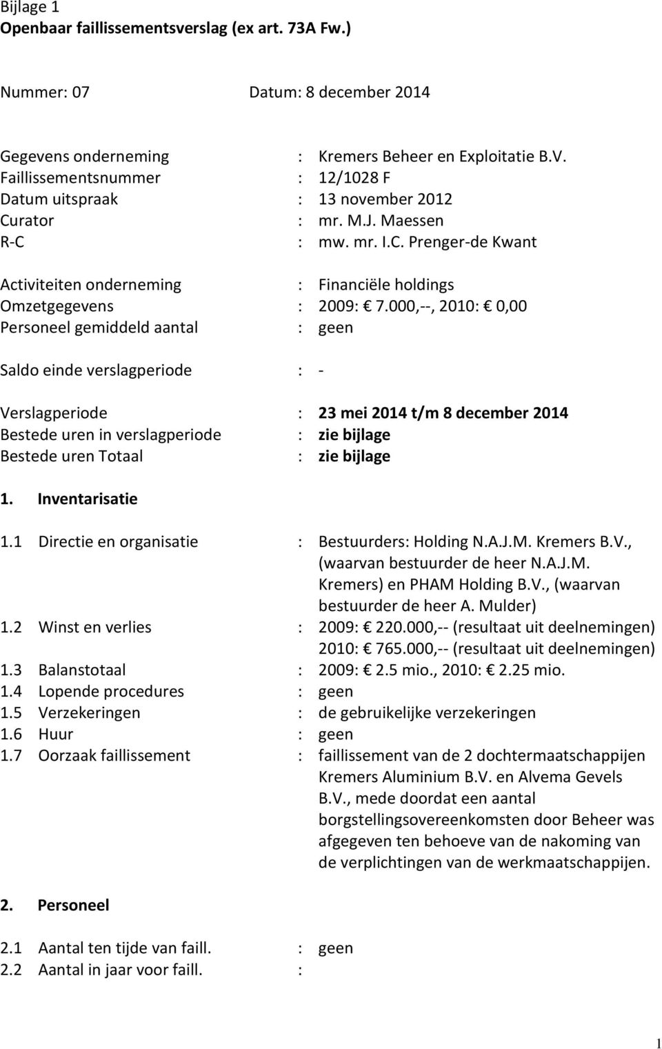 000,--, 2010: 0,00 Personeel gemiddeld aantal : geen Saldo einde verslagperiode : - Verslagperiode : 23 mei 2014 t/m 8 december 2014 Bestede uren in verslagperiode : zie bijlage Bestede uren Totaal :