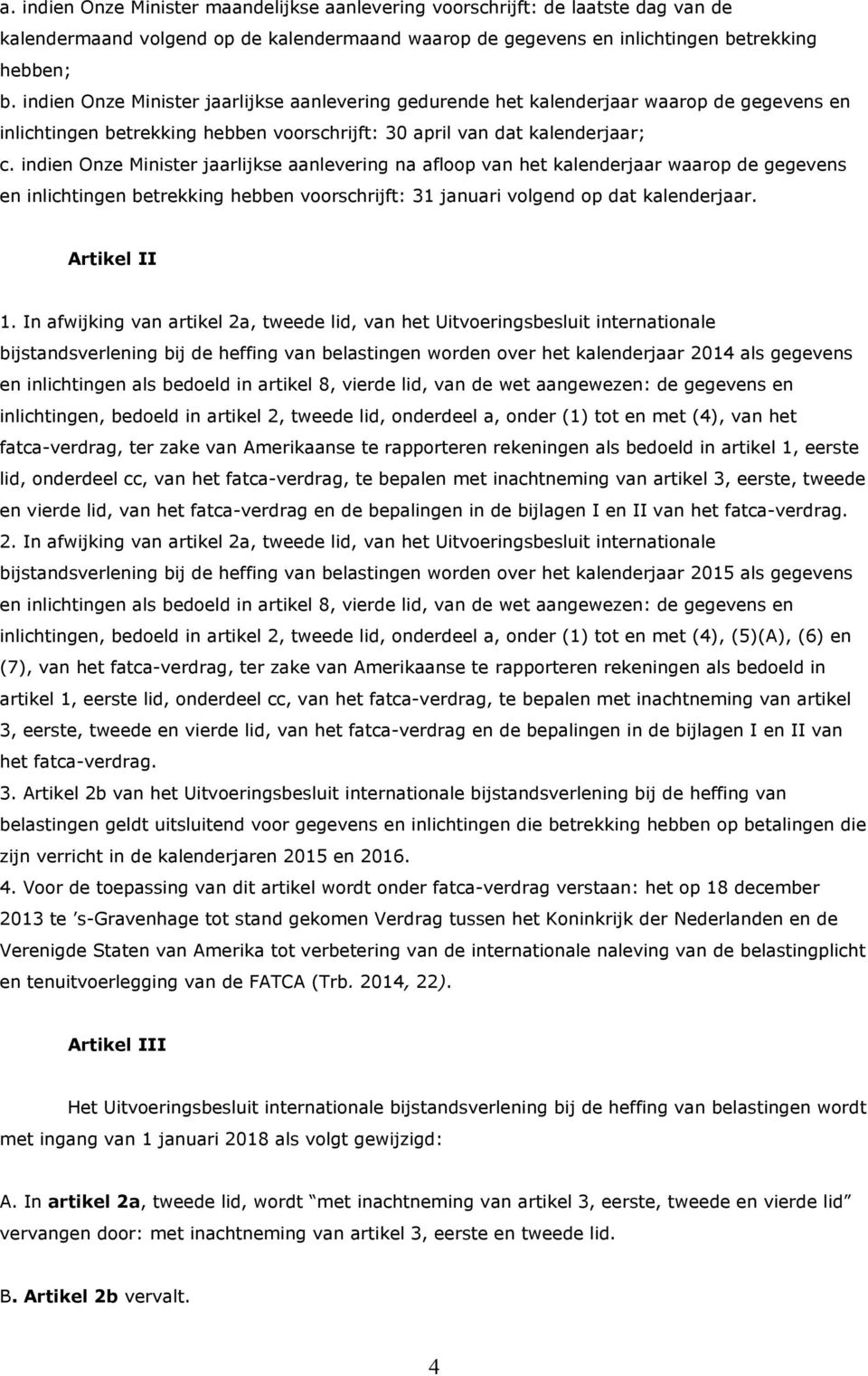 indien Onze Minister jaarlijkse aanlevering na afloop van het kalenderjaar waarop de gegevens en inlichtingen betrekking hebben voorschrijft: 31 januari volgend op dat kalenderjaar. Artikel II 1.