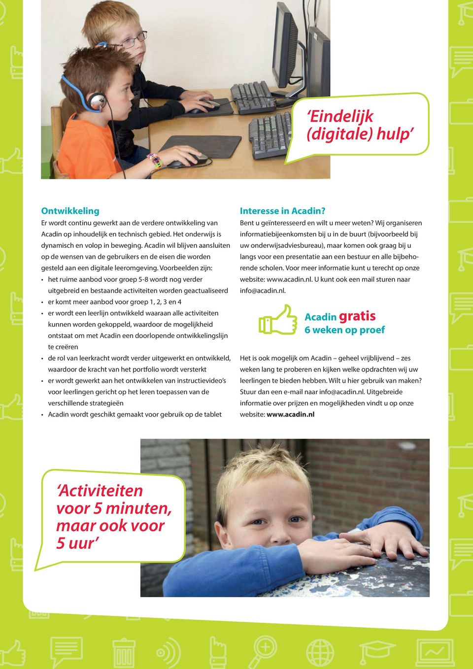 Acadin wil blijven aansluiten uw onderwijsadviesbureau), maar komen ook graag bij u op de wensen van de gebruikers en de eisen die worden langs voor een presentatie aan een bestuur en alle bijbeho-