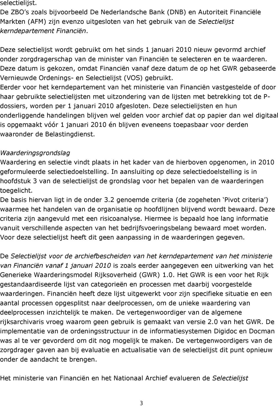 Deze datum is gekozen, omdat Financiën vanaf deze datum de op het GWR gebaseerde Vernieuwde Ordenings- en Selectielijst (VOS) gebruikt.