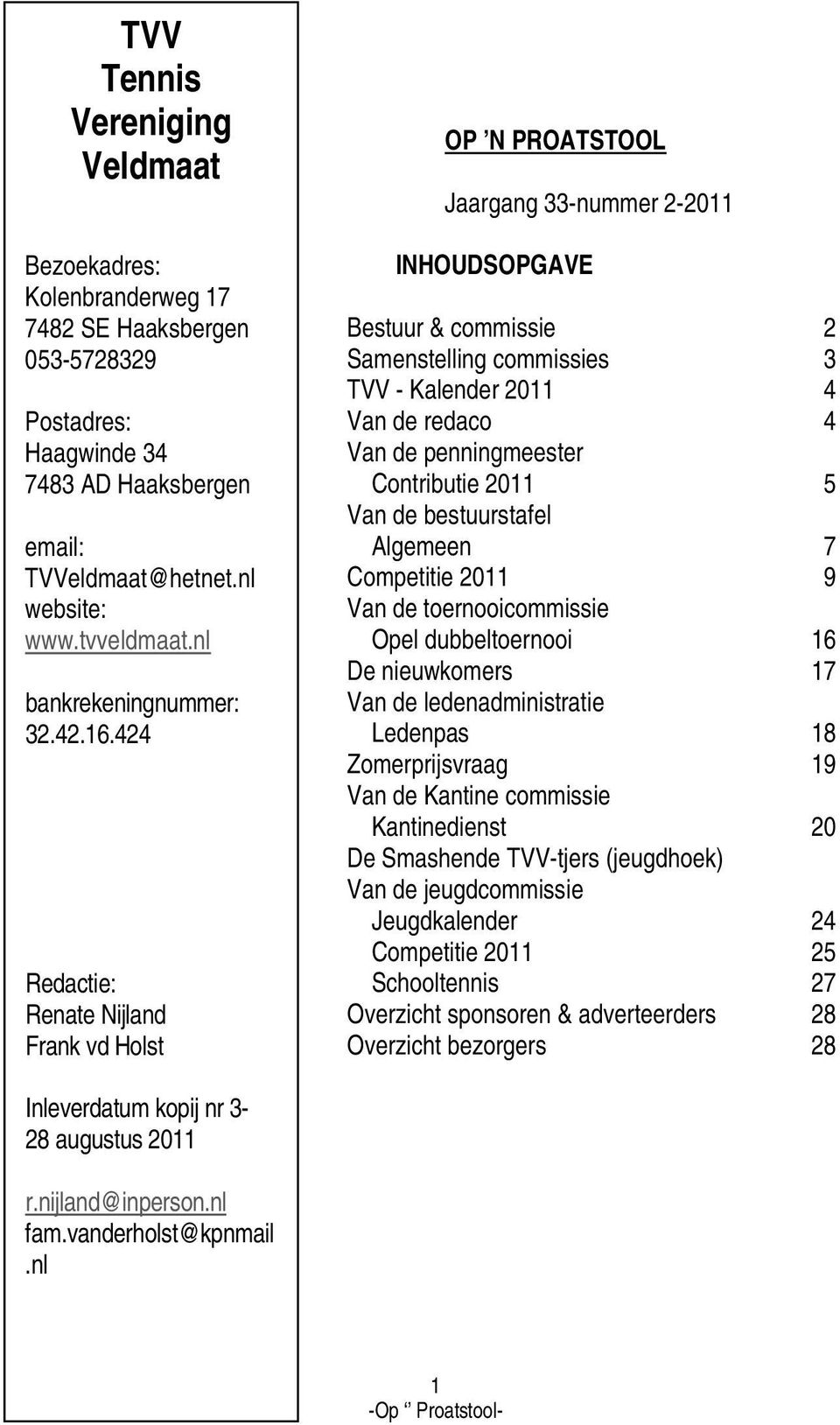 424 Redactie: Renate Nijland Frank vd Holst OP N PROATSTOOL Jaargang 33-nummer 2-2011 INHOUDSOPGAVE Bestuur & commissie 2 Samenstelling commissies 3 TVV - Kalender 2011 4 Van de redaco 4 Van de