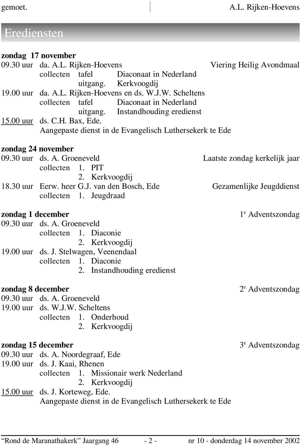 30 uur ds. A. Groeneveld Laatste zondag kerkelijk jaar collecten 1. PIT 2. Kerkvoogdij 18.30 uur Eerw. heer G.J. van den Bosch, Ede Gezamenlijke Jeugddienst collecten 1.