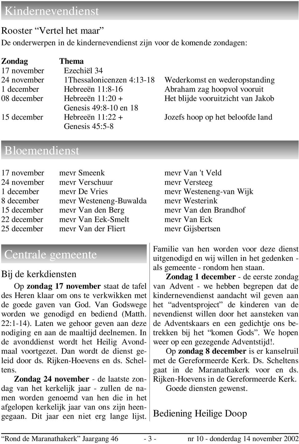 hoop op het beloofde land Genesis 45:5-8 Bloemendienst 17 november mevr Smeenk mevr Van 't Veld 24 november mevr Verschuur mevr Versteeg 1 december mevr De Vries mevr Westeneng-van Wijk 8 december