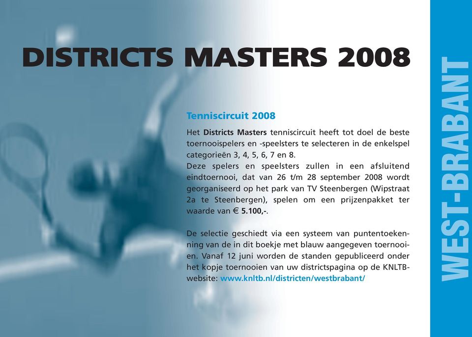 Deze spelers en speelsters zullen in een afsluitend eindtoernooi, dat van t/m september 2008 wordt georganiseerd op het park van TV Steenbergen (Wipstraat 2a te Steenbergen),