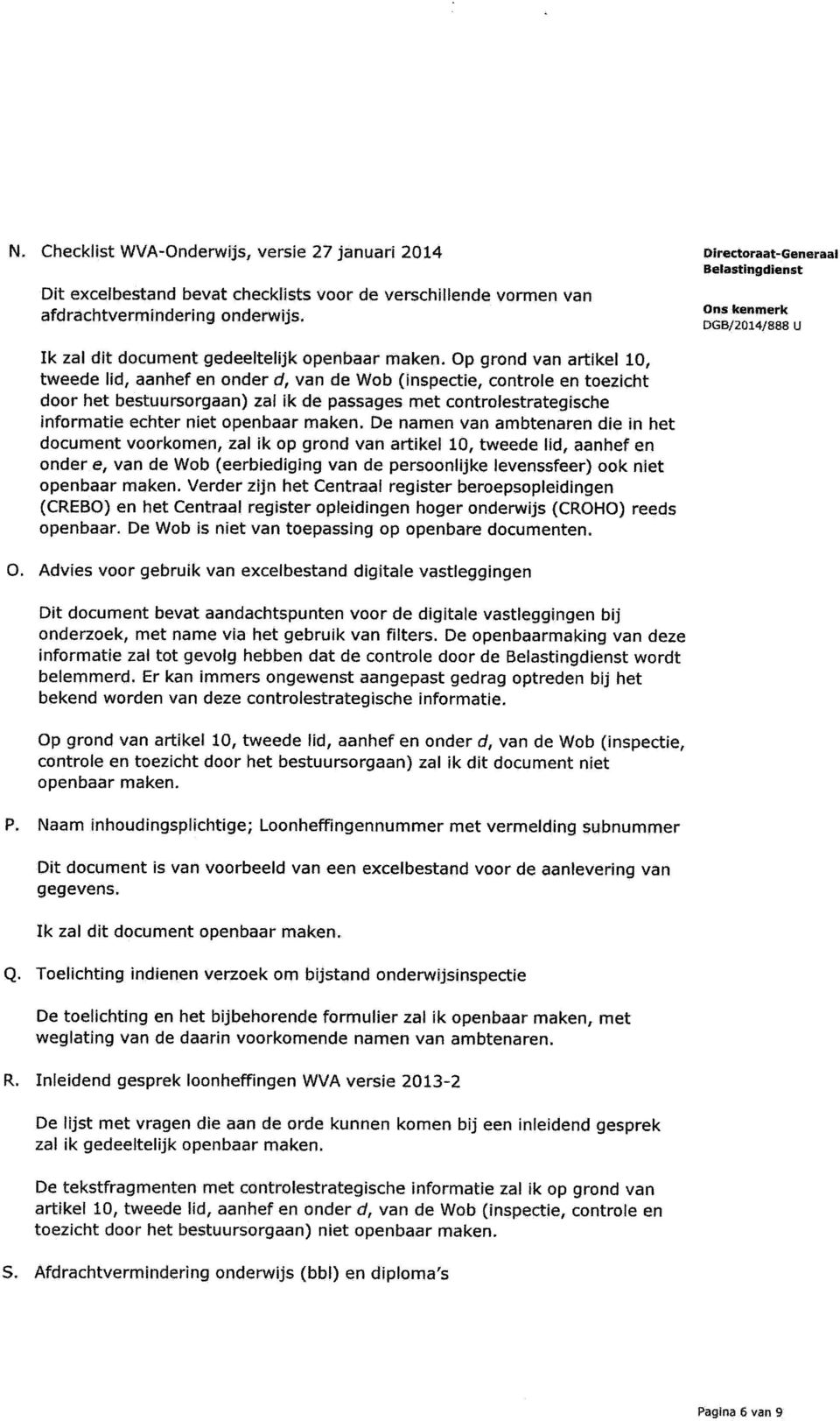 Op grond van artikel 10, tweede lid, aanhef en onder d, van de Wob (inspectie, controle en toezicht door het bestuursorgaan) zal ik de passages met controlestrategische informatie echter niet