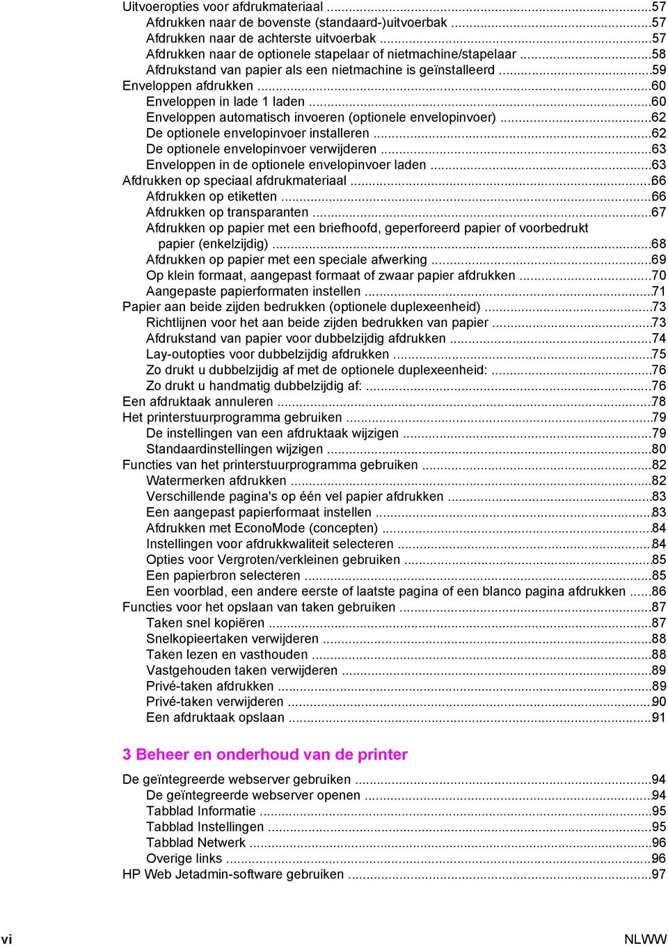 ..62 De optionele envelopinvoer installeren...62 De optionele envelopinvoer verwijderen...63 Enveloppen in de optionele envelopinvoer laden...63 Afdrukken op speciaal afdrukmateriaal.