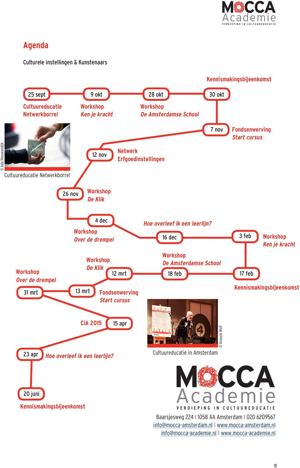 cursus Hoe overleef ik een leerlijn? 16 dec 3 feb De Amsterdamse School 18 feb 17 feb Ken je kracht Kennismakingsbijeenkomst 23 apr CiA 2015 Hoe overleef ik een leerlijn?