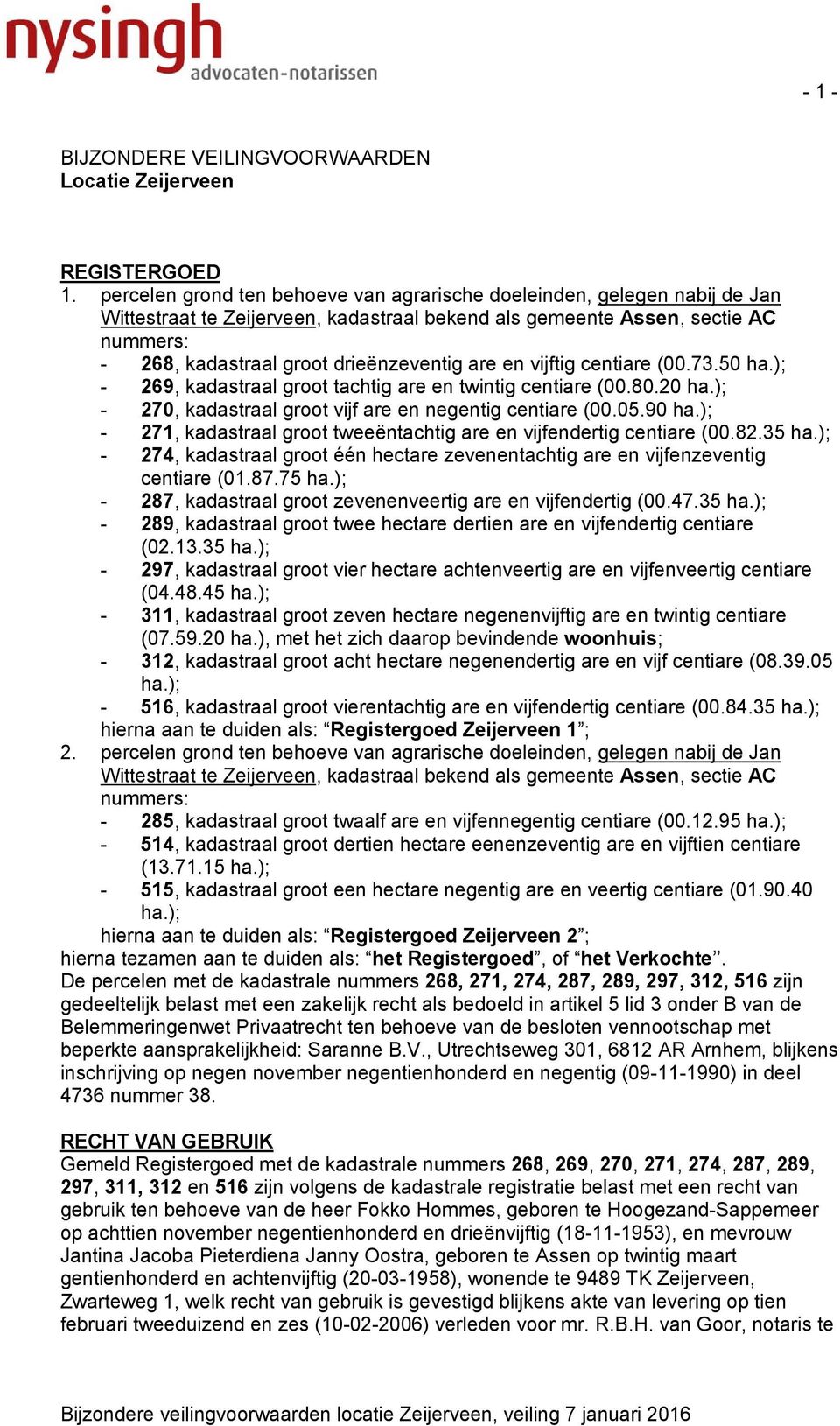 are en vijftig centiare (00.73.50 ha.); - 269, kadastraal groot tachtig are en twintig centiare (00.80.20 ha.); - 270, kadastraal groot vijf are en negentig centiare (00.05.90 ha.