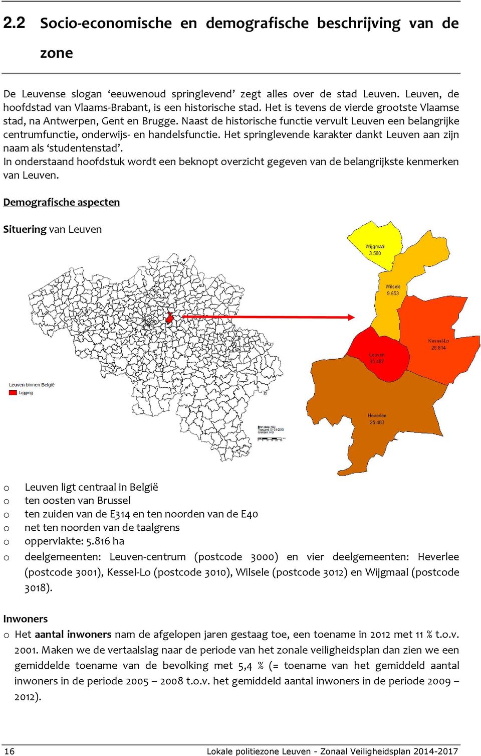 Naast de historische functie vervult Leuven een belangrijke centrumfunctie, onderwijs- en handelsfunctie. Het springlevende karakter dankt Leuven aan zijn naam als studentenstad.