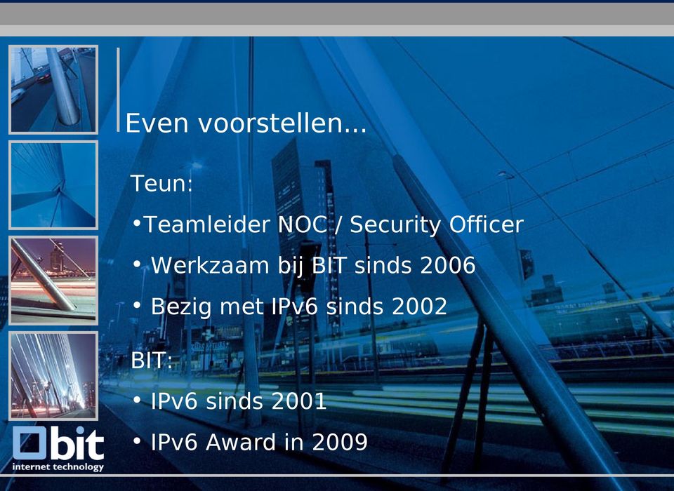 Werkzaam bij BIT sinds 2006 Bezig met IPv6