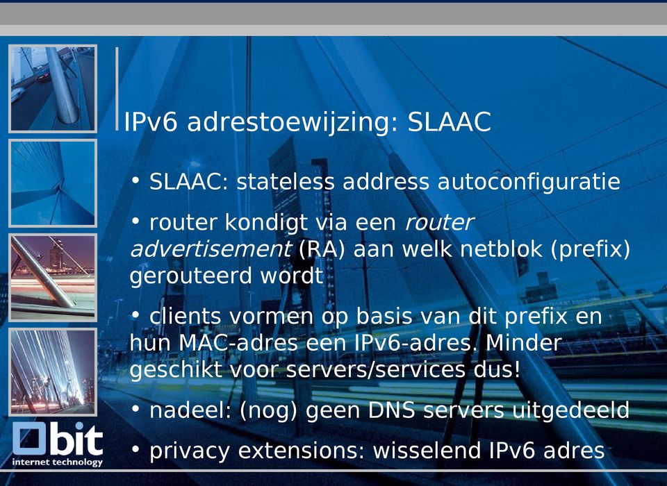 van dit prefix en hun MAC-adres een IPv6-adres. Minder geschikt voor servers/services dus!