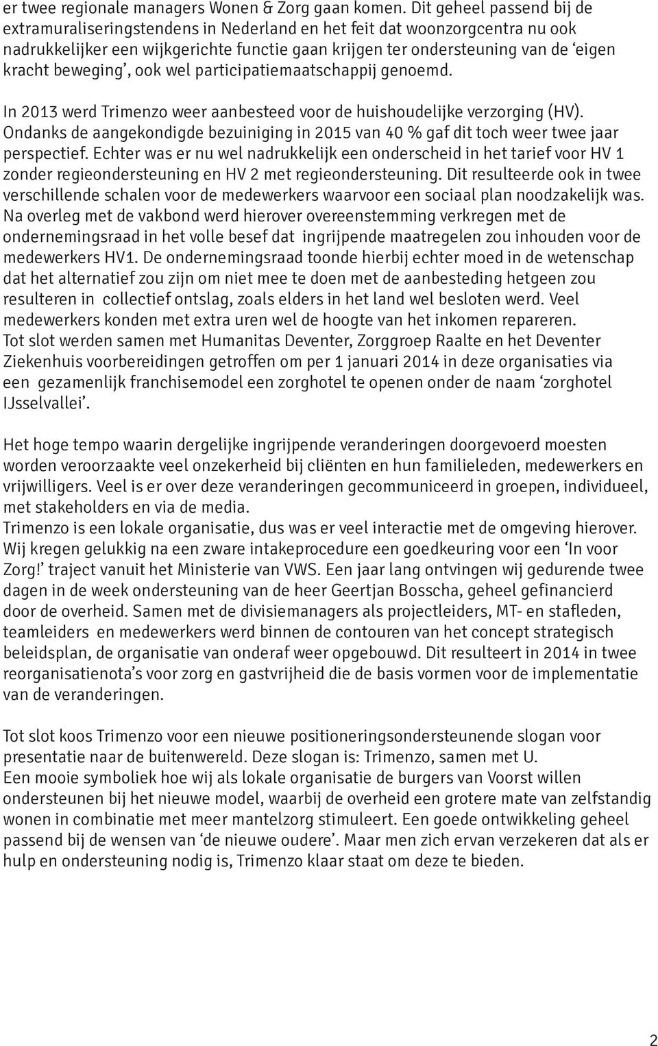 beweging, ook wel participatiemaatschappij genoemd. In 2013 werd Trimenzo weer aanbesteed voor de huishoudelijke verzorging (HV).