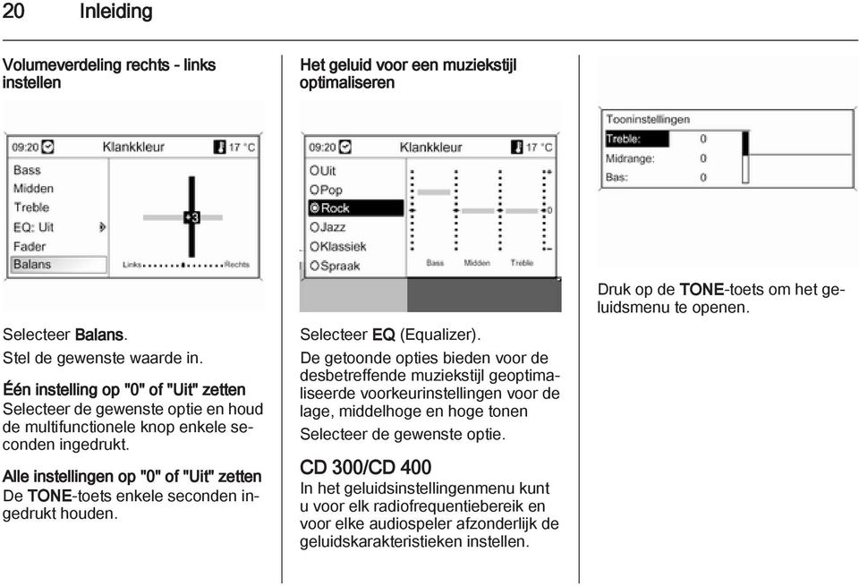 Alle instellingen op "0" of "Uit" zetten De TONE-toets enkele seconden ingedrukt houden. Selecteer EQ (Equalizer).