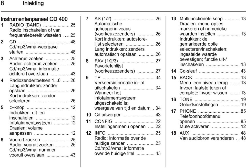 .. 26 5 m-knop... 12 Indrukken: uit- en inschakelen... 12 Infotainmentsysteem... 12 Draaien: volume aanpassen... 12 6 Vooruit zoeken... 25 Radio: vooruit zoeken.