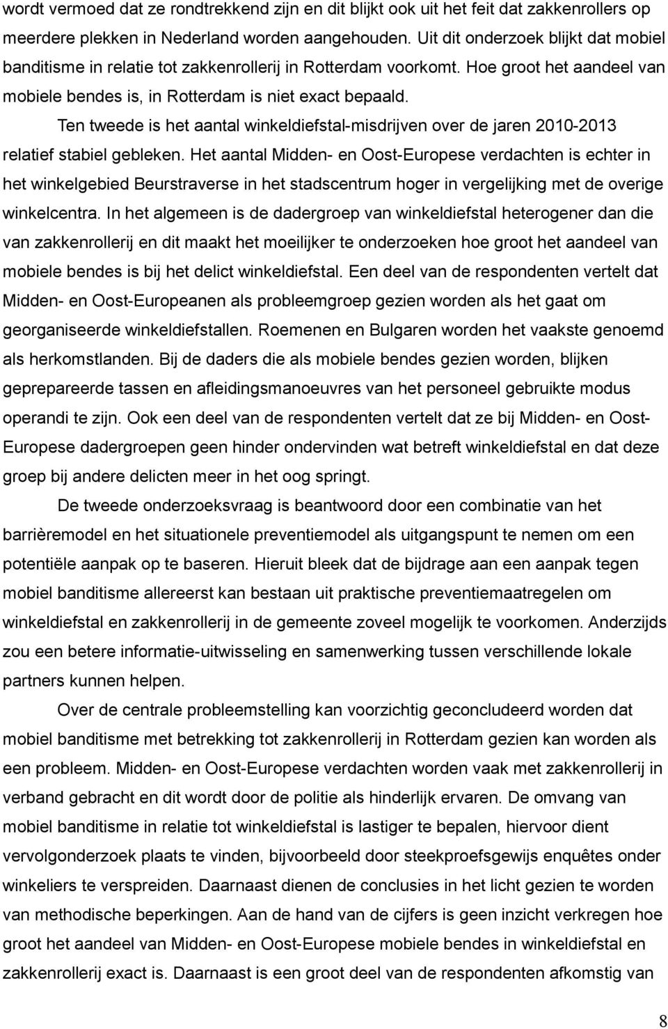 Ten tweede is het aantal winkeldiefstal-misdrijven over de jaren 2010-2013 relatief stabiel gebleken.