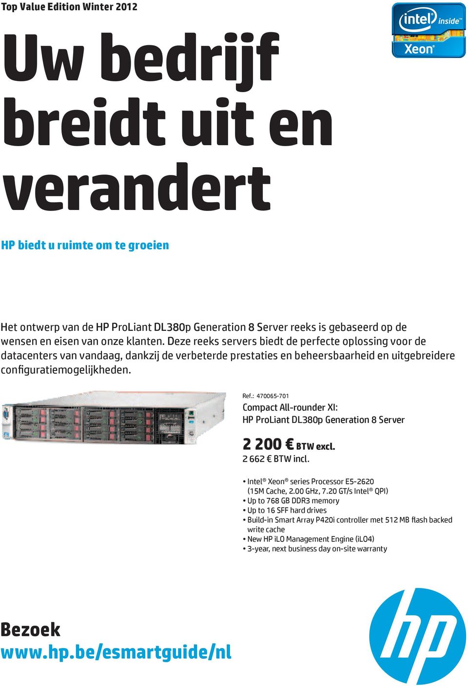 : 470065-701 Compact All-rounder XI: HP ProLiant DL380p Generation 8 Server 2 200 BTW excl. 2 662 BTW incl. Intel Xeon series Processor E5-2620 (15M Cache, 2.00 GHz, 7.