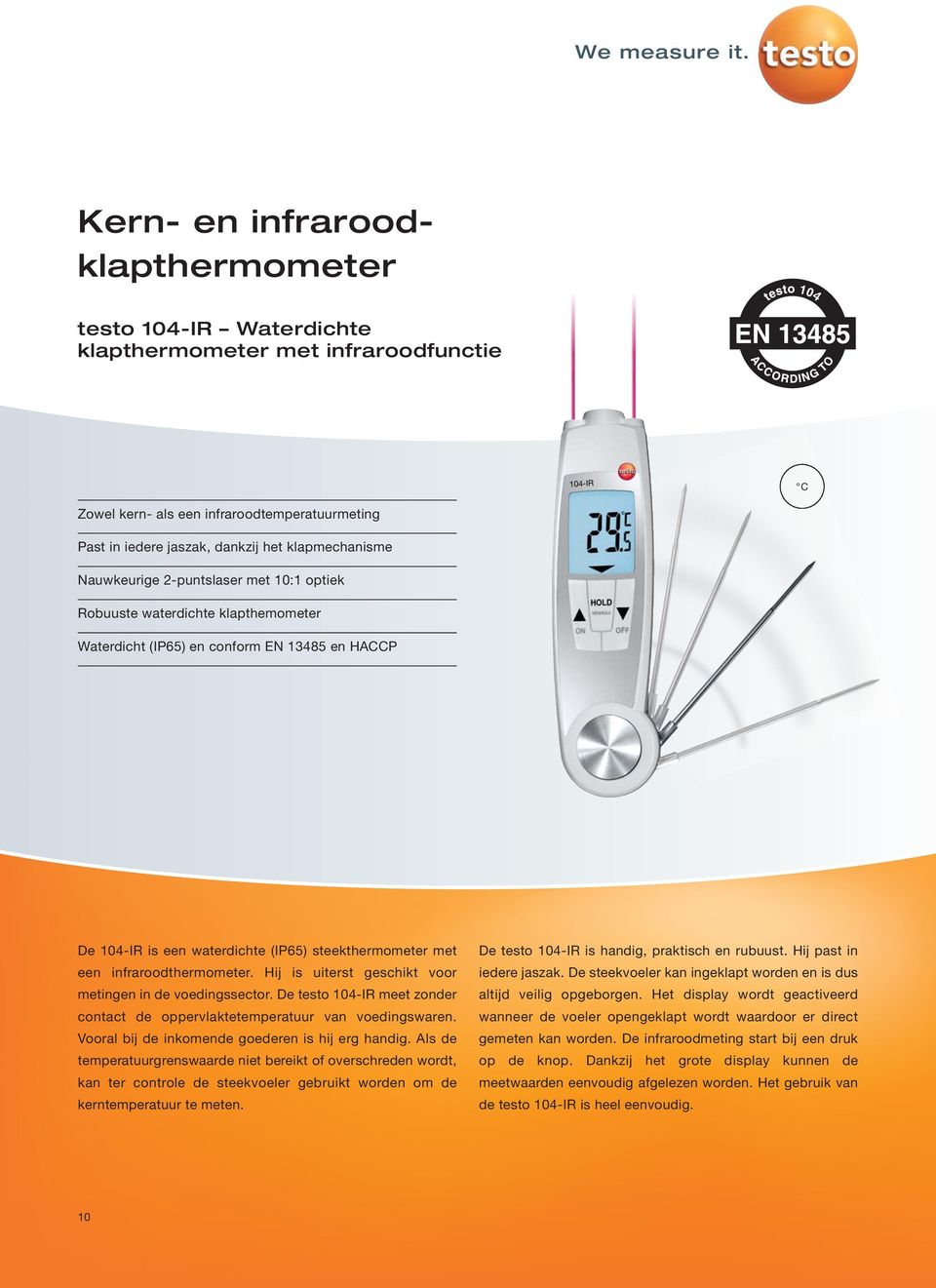 infraroodthermometer. Hij is uiterst geschikt voor metingen in de voedingssector. De testo 104-IR meet zonder contact de oppervlaktetemperatuur van voedingswaren.