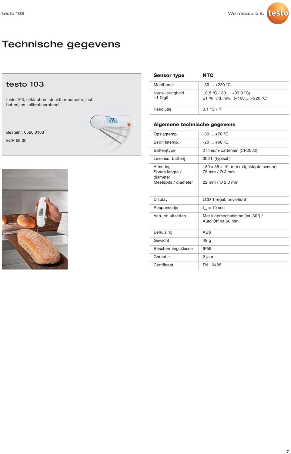 batterij Afmeting Sonde lengte / diameter Meetspits / diameter 2 lithium-batterijen (CR2032) 300 h (typisch) 189 x 35 x 19 mm (uitgeklapte sensor) 75 mm / Ø 3 mm 22 mm / Ø 2,3 mm Display