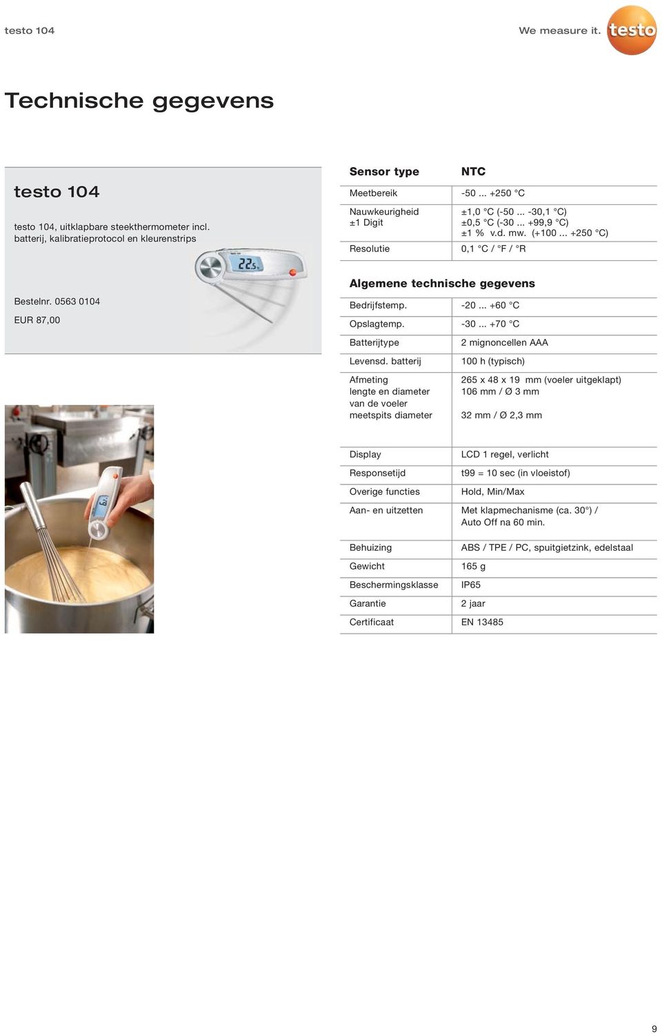 batterij Afmeting lengte en diameter van de voeler meetspits diameter 2 mignoncellen AAA 100 h (typisch) 265 x 48 x 19 mm (voeler uitgeklapt) 106 mm / Ø 3 mm 32 mm / Ø 2,3 mm Display Responsetijd